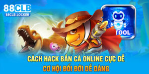 Cách Hack Bắn Cá Online Cực Dễ - Cơ Hội Đổi Đời Dễ Dàng 