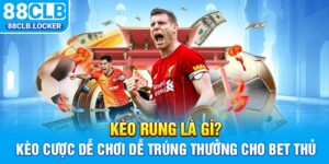 Kèo Rung Là Gì? Kèo Cược Dễ Chơi Dễ Trúng Thưởng Cho Bet Thủ