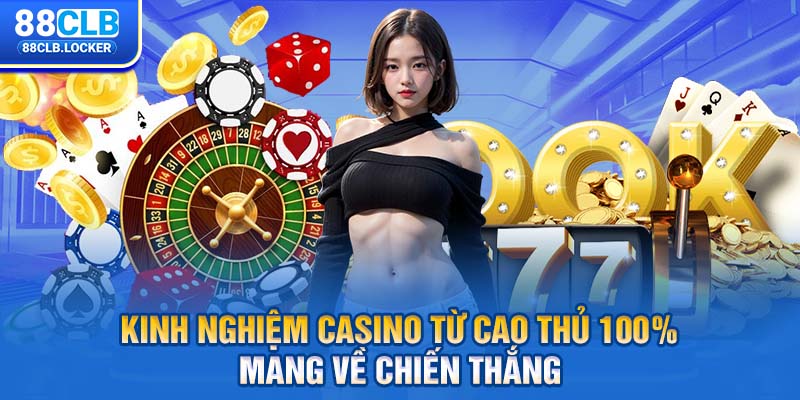 Kinh Nghiệm Casino Từ Cao Thủ 100% mang về chiến thắng 