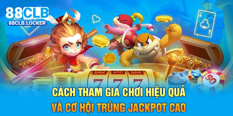 Cách tham gia chơi hiệu quả và cơ hội trúng Jackpot cao Cách tham gia chơi hiệu quả và cơ hội trúng Jackpot cao