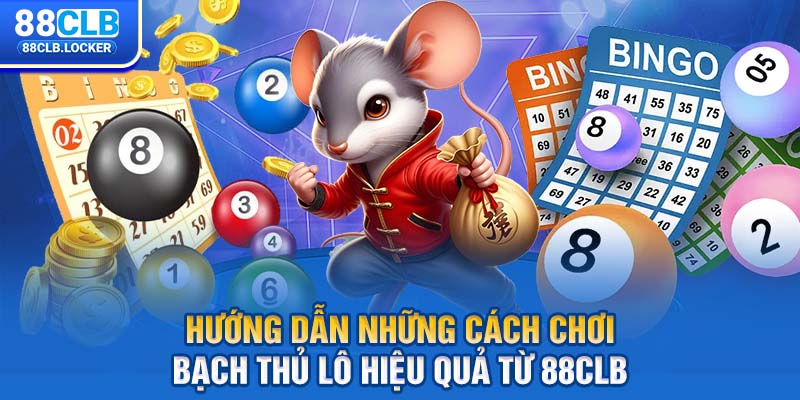 Hướng dẫn những cách chơi bạch thủ lô hiệu quả từ 88CLB