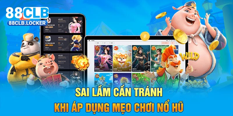 Sai lầm cần tránh khi áp dụng mẹo chơi nổ hũ