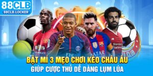 Bật Mí 3 Mẹo Chơi Kèo Châu Âu Giúp Cược Thủ Dễ Dàng Lụm Lúa