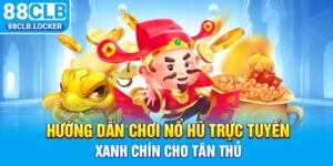 Hướng Dẫn Chơi Nổ Hũ Trực Tuyến Xanh Chín Cho Tân Thủ