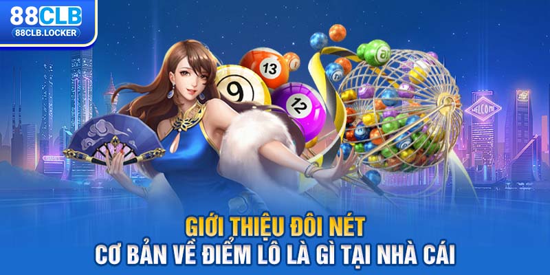 Giới thiệu đôi nét cơ bản về điểm lô là gì tại nhà cái