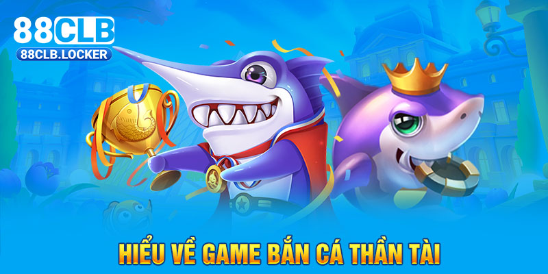 Hiểu về game bắn cá thần tài