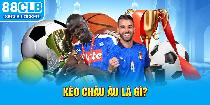 Kèo Châu Âu là gì?