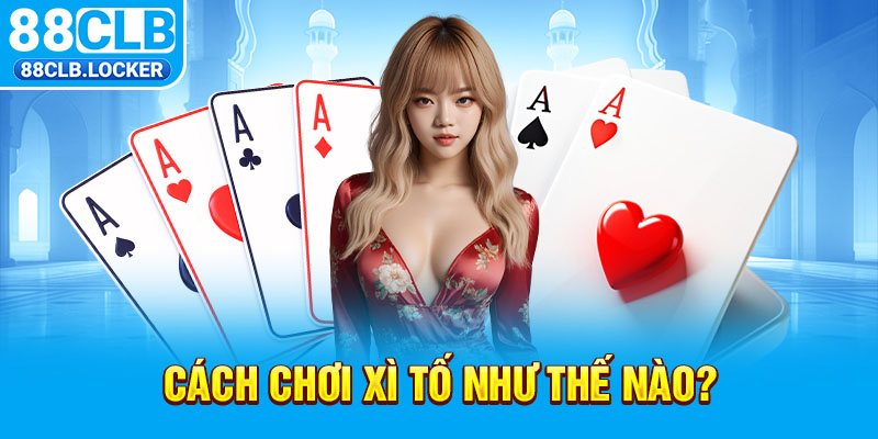 Cách chơi xì tố như thế nào?