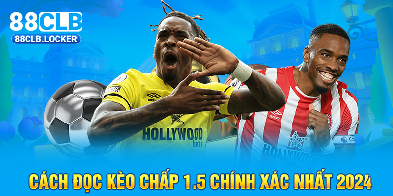 Cách đọc kèo chấp 1.5 chính xác nhất 2024