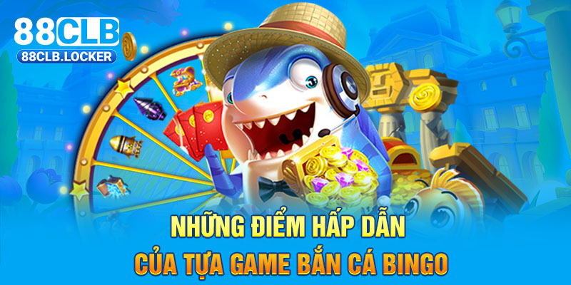 Những điểm hấp dẫn của tựa game bắn cá Bingo