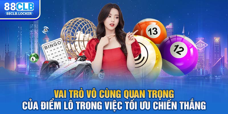 Vai trò vô cùng quan trọng của điểm lô trong việc tối ưu chiến thắng