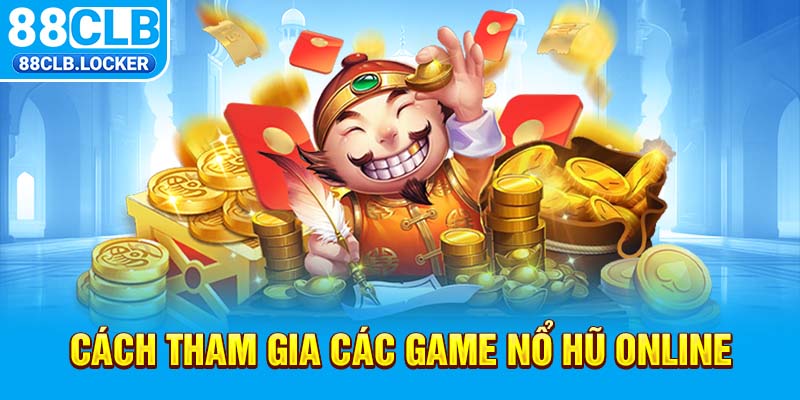 Cách tham gia các game nổ hũ online