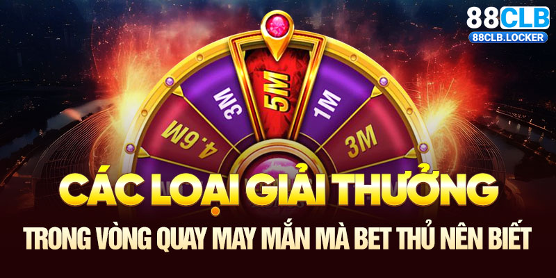 Các loại giải thưởng trong vòng quay may mắn mà bet thủ nên biết