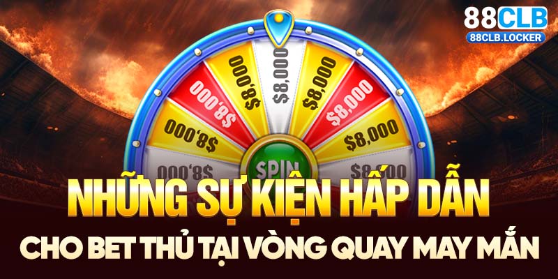 Những sự kiện hấp dẫn cho bet thủ tại vòng quay may mắn