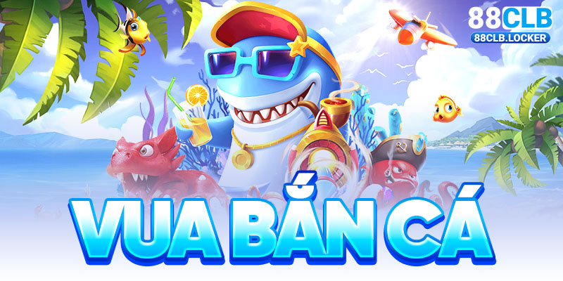 Vua Bắn Cá – Hành Trình Săn Thưởng Đỉnh Cao Tại 88CLB