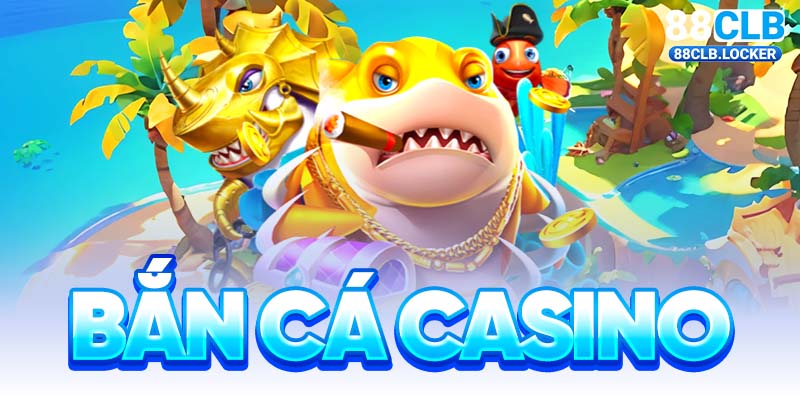 Bắn Cá Casino – Trải Nghiệm Cá Cược Đỉnh Cao Tại 88CLB!