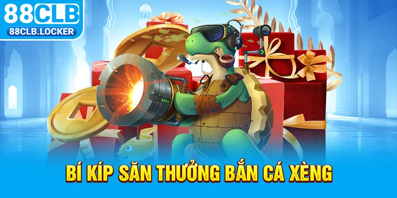 Bí kíp săn thưởng bắn cá xèng