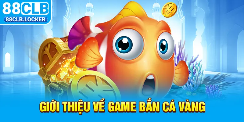 Giới thiệu về game bắn cá vàng