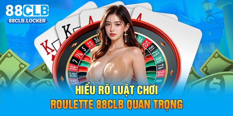 Hiểu rõ luật chơi Roulette 88CLB quan trọng 