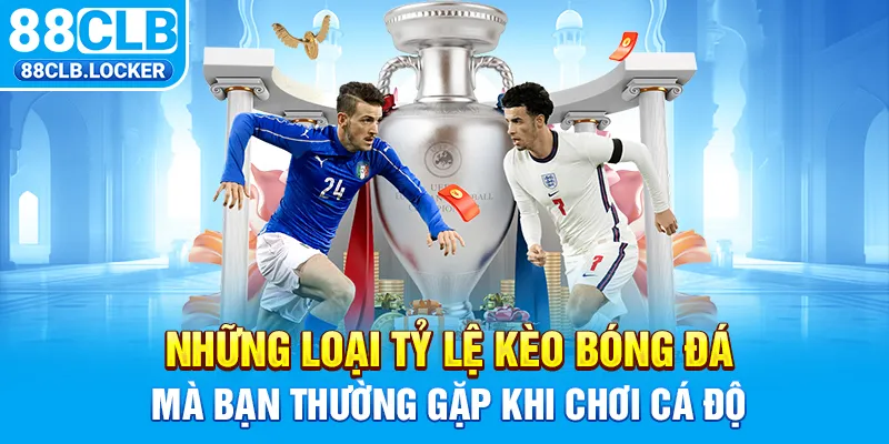 Những loại tỷ lệ kèo bóng đá mà bạn thường gặp khi chơi cá độ
