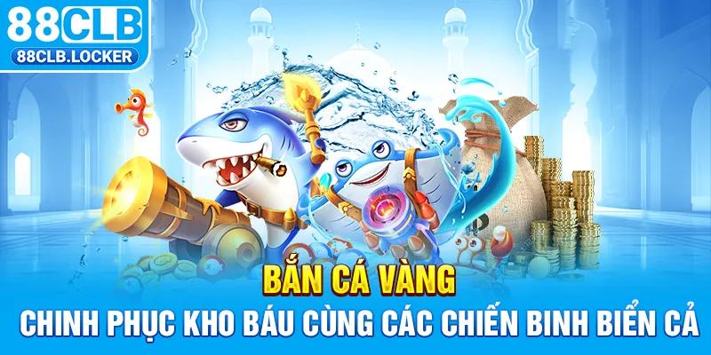 Bắn Cá Vàng - Chinh Phục Kho Báu Cùng Các Chiến Binh Biển Cả