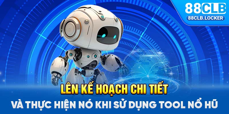 Lên kế hoạch chi tiết và thực hiện nó khi sử dụng tool nổ hũ