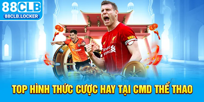 Top hình thức cược hay tại CMD thể thao