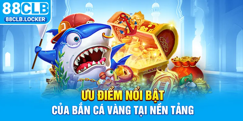 Ưu điểm nổi bật của bắn cá vàng tại nền tảng