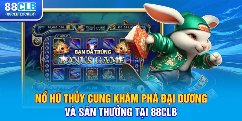 Nổ Hũ Thủy Cung Khám Phá Đại Dương Và Săn Thưởng Tại 88CLB
