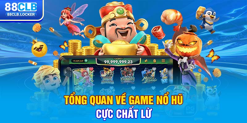 Tổng quan về game nổ hũ cực chất lừ