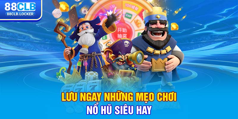 Lưu ngay những mẹo chơi nổ hũ siêu hay