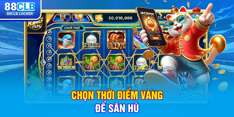 Chọn thời điểm vàng để săn hũ