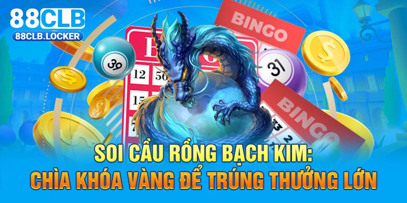 Soi Cầu Rồng Bạch Kim - Chìa Khóa Vàng Để Trúng Thưởng Lớn